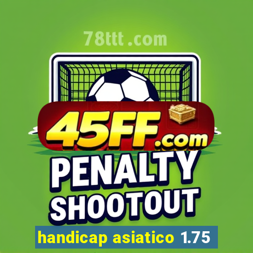 handicap asiatico 1.75
